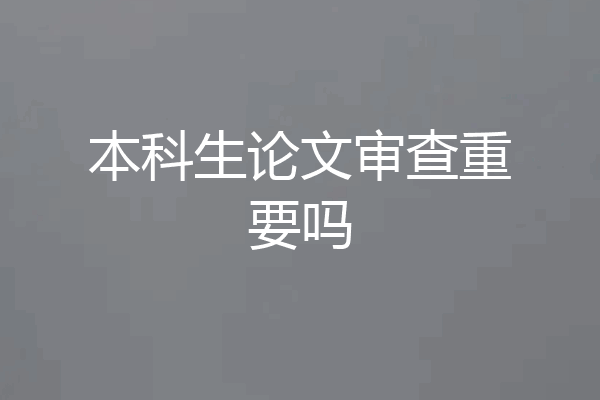 本科生论文审查重要吗