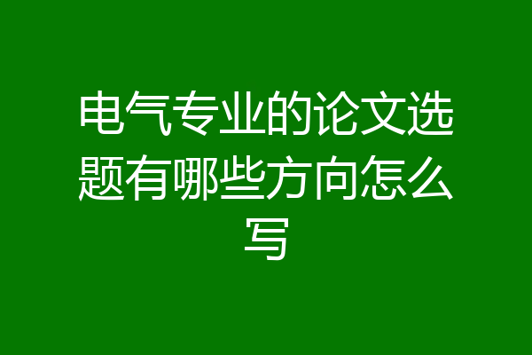 电气专业的论文选题有哪些方向怎么写