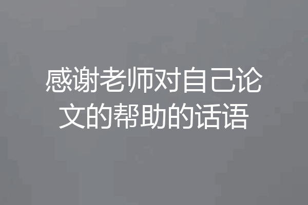 感谢老师对自己论文的帮助的话语