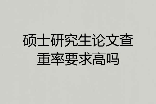 硕士研究生论文查重率要求高吗