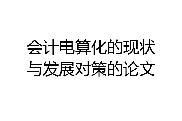 会计电算化的现状与发展对策的论文