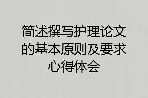 简述撰写护理论文的基本原则及要求心得体会