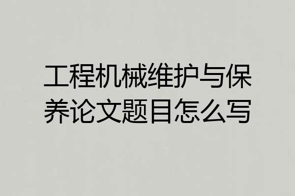 工程机械维护与保养论文题目怎么写