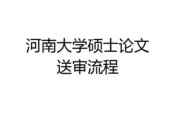 河南大学硕士论文送审流程
