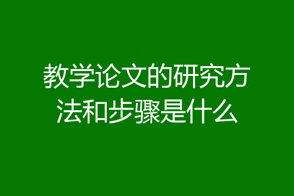 教学论文的研究方法和步骤是什么