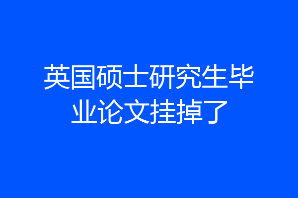 英国硕士研究生毕业论文挂掉了
