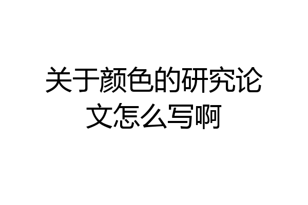 关于颜色的研究论文怎么写啊