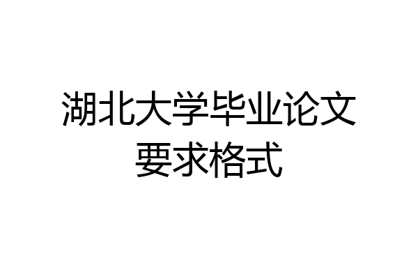 湖北大学毕业论文要求格式