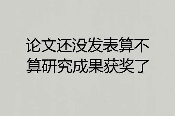 论文还没发表算不算研究成果获奖了