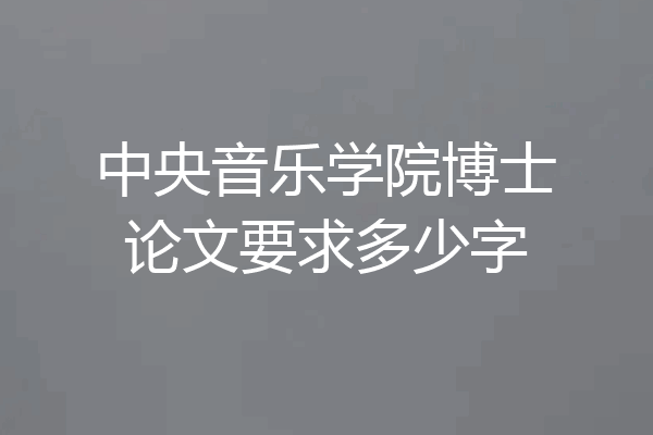 中央音乐学院博士论文要求多少字