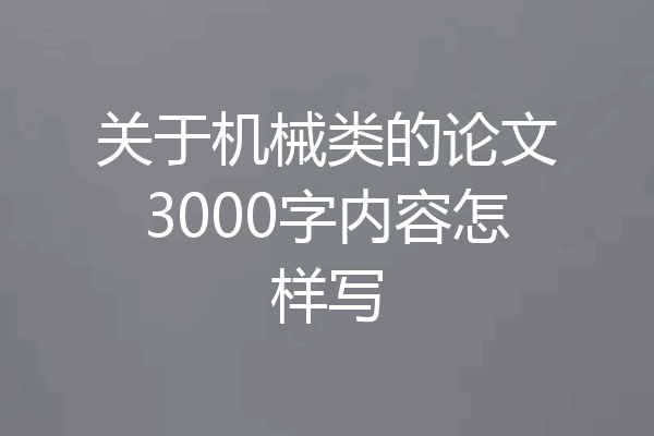 关于机械类的论文3000字内容怎样写