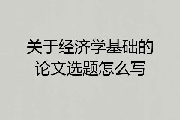 关于经济学基础的论文选题怎么写