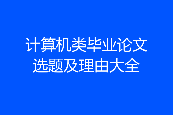 计算机类毕业论文选题及理由大全