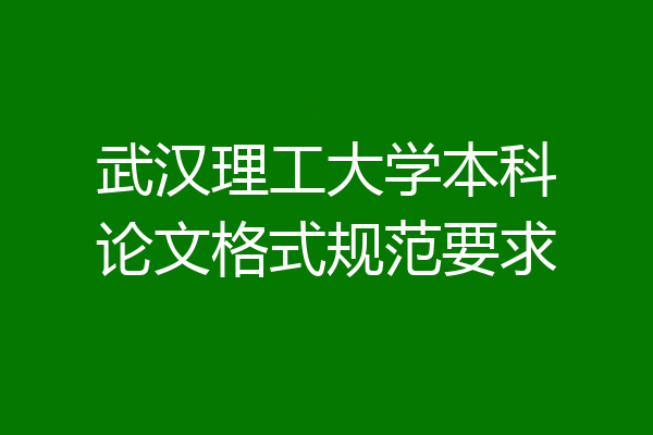 武汉理工大学本科论文格式规范要求