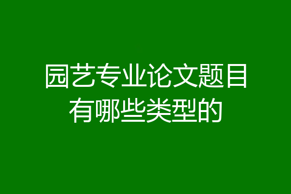 园艺专业论文题目有哪些类型的