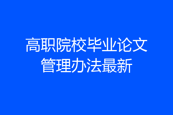 高职院校毕业论文管理办法最新