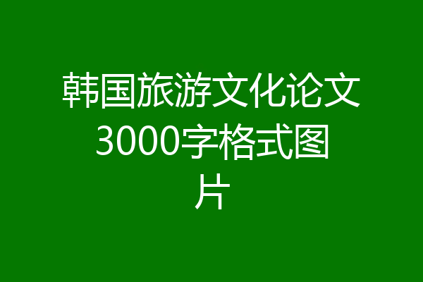 韩国旅游文化论文3000字格式图片