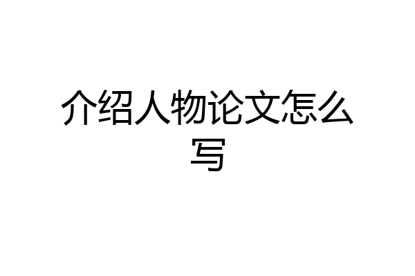 介绍人物论文怎么写