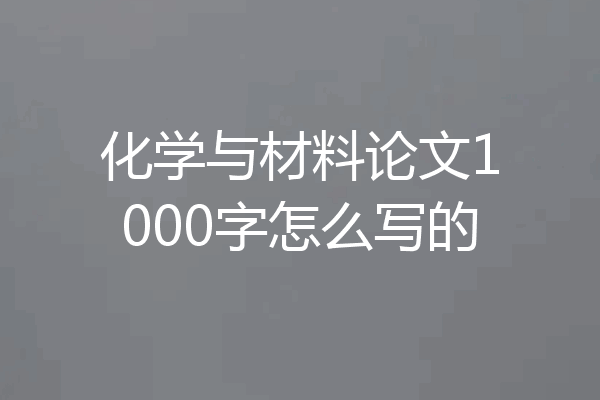 化学与材料论文1000字怎么写的