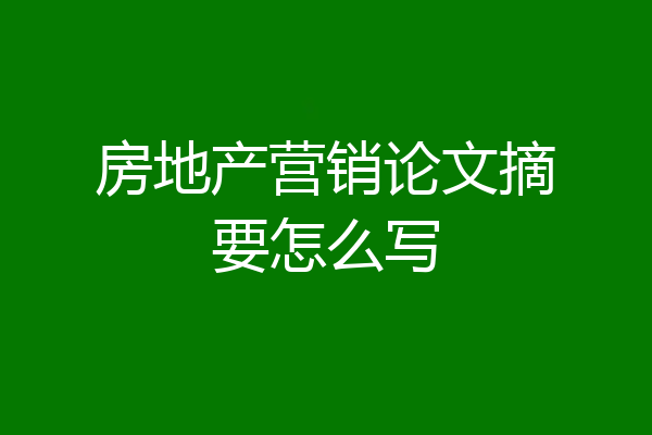 房地产营销论文摘要怎么写