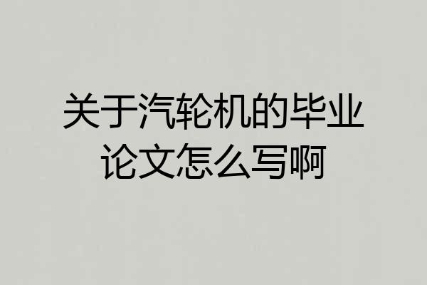 关于汽轮机的毕业论文怎么写啊