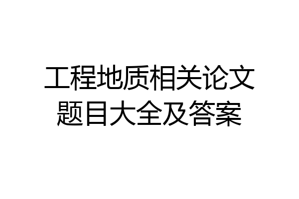工程地质相关论文题目大全及答案