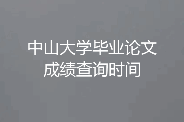 中山大学毕业论文成绩查询时间