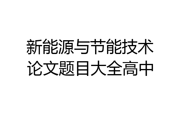 新能源与节能技术论文题目大全高中
