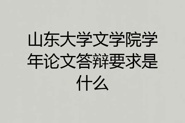 山东大学文学院学年论文答辩要求是什么