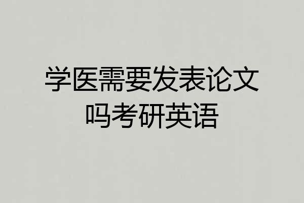 学医需要发表论文吗考研英语