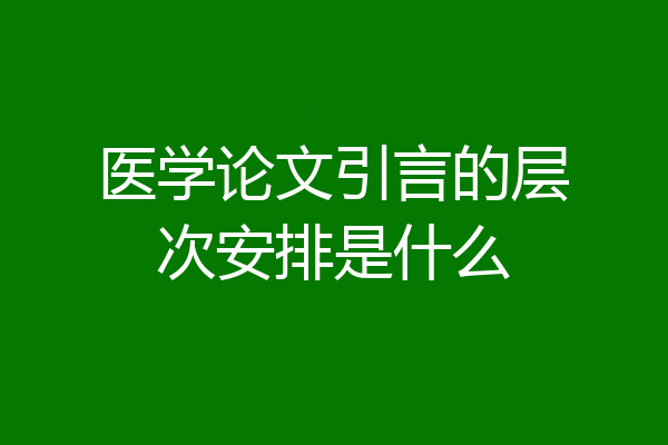 医学论文引言的层次安排是什么
