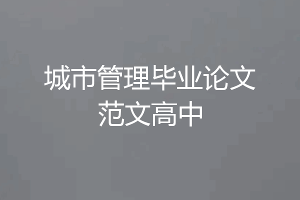 城市管理毕业论文范文高中