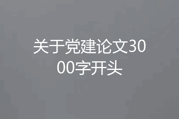 关于党建论文3000字开头