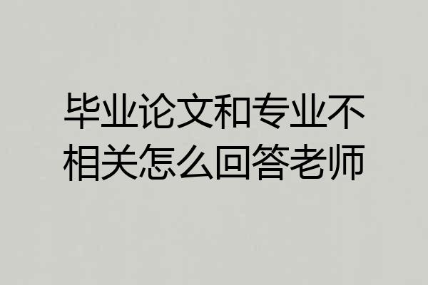 毕业论文和专业不相关怎么回答老师