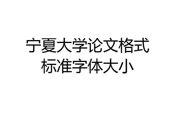 宁夏大学论文格式标准字体大小