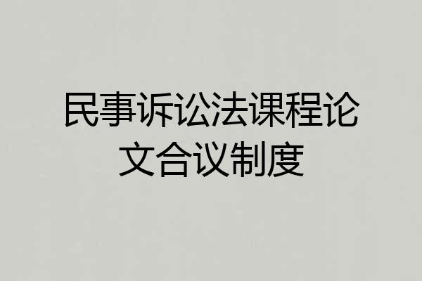 民事诉讼法课程论文合议制度