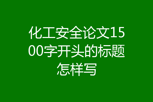 化工安全论文1500字开头的标题怎样写
