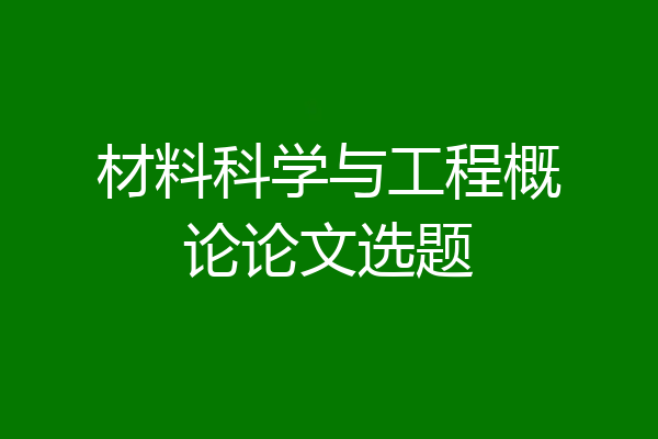 材料科学与工程概论论文选题