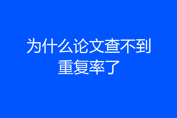 为什么论文查不到重复率了