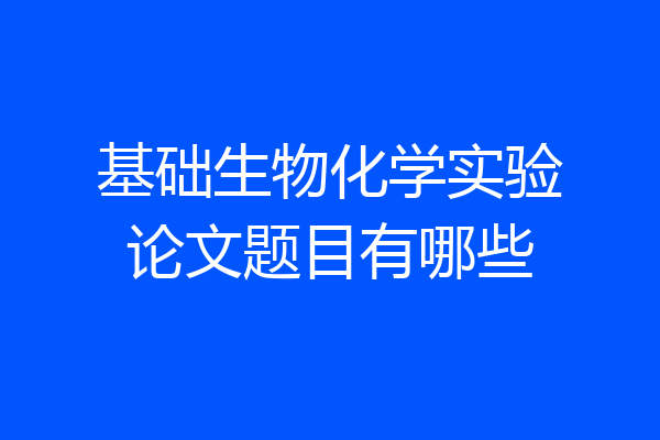 基础生物化学实验论文题目有哪些