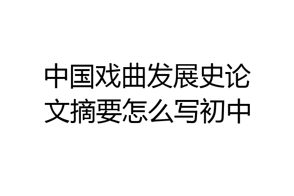 中国戏曲发展史论文摘要怎么写初中