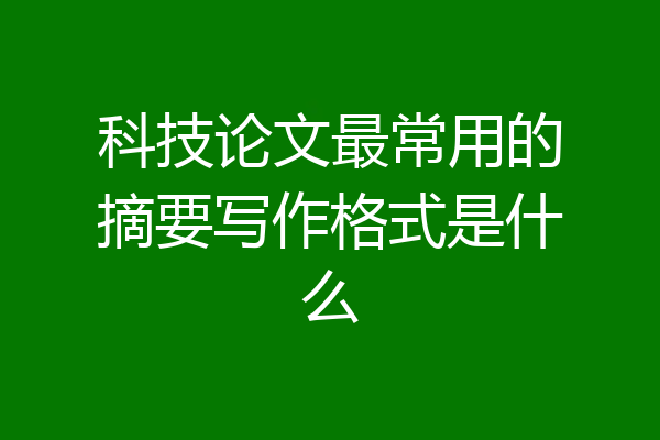 科技论文最常用的摘要写作格式是什么