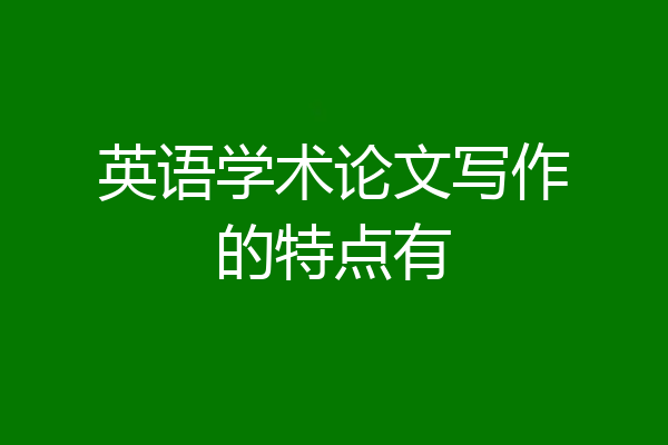 英语学术论文写作的特点有
