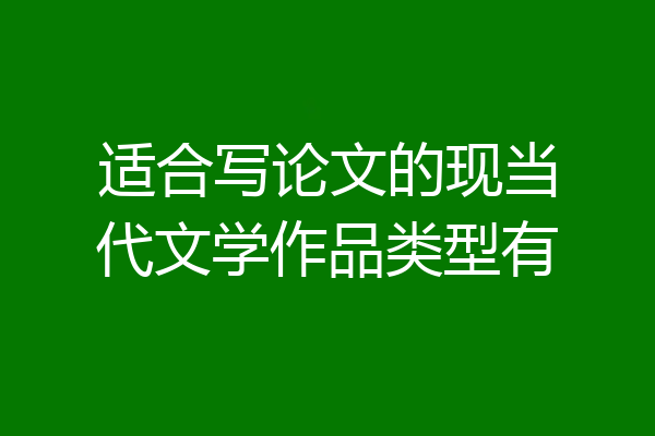 适合写论文的现当代文学作品类型有