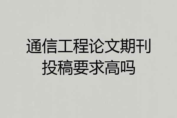 通信工程论文期刊投稿要求高吗