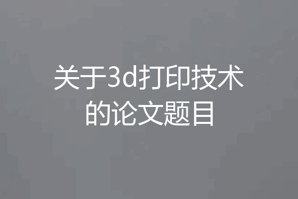 关于3d打印技术的论文题目