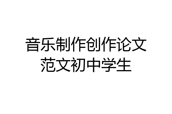 音乐制作创作论文范文初中学生