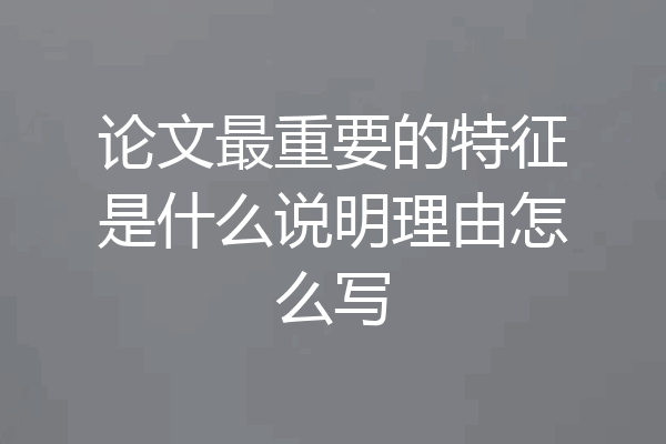 论文最重要的特征是什么说明理由怎么写