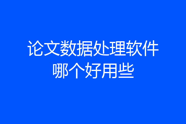 论文数据处理软件哪个好用些