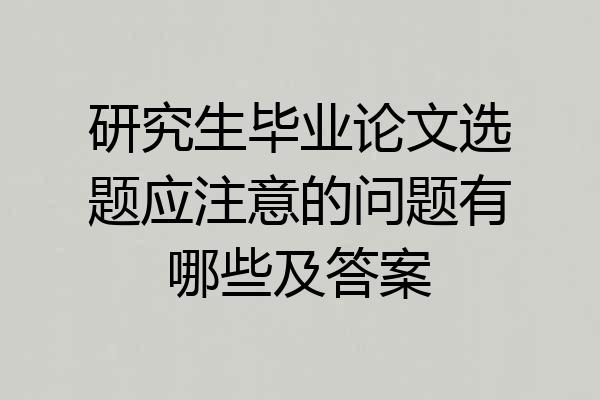 研究生毕业论文选题应注意的问题有哪些及答案
